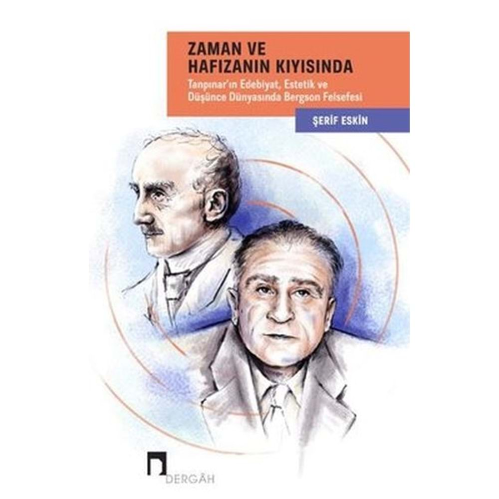 Zaman ve Hafızanın Kıyısında Tanpınar'ın Edebiyat, Estetik ve Düşünce Dünyasında Bergson Felsefesi