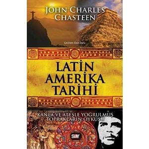 Latin Amerika Tarihi Kanla ve Ateşle Yoğrulmuş Toprakların Öyküsü