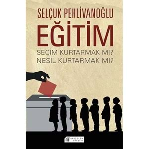 Eğitim : Seçim Kurtarmak mı ? Nesil Kurtarmak mı ?