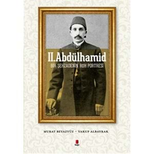 II. Abdülhamid Bir Şehzadenin Ruh Portresi