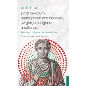 Boethius Şimdi Biliyorum Hastalığınızın Ana Nedenini, Siz Gerçek Doğanızı Unuttunuz