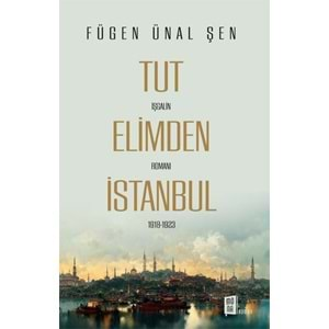 Tut Elimden İstanbul - İşgalin Romanı 1918 - 1923