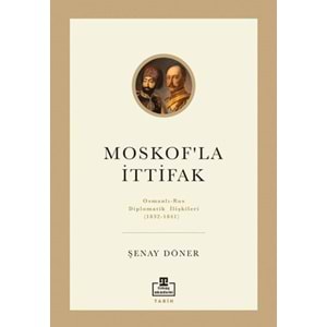 Moskof'la İttifak Osmanlı – Rus Diplomatik İlişkileri