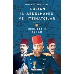 Sultan II. Abdülhamid ve İttihatçılar: 1908-1909 Selanik İstanbul'a Karşı