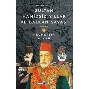 Sultan Hamidsiz Yıllar ve Balkan Savaşı: 1909-1913 Selanik Düştü