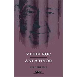 Vehbi Koç Anlatıyor- Bir Derleme