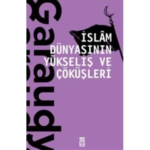 İslam Dünyasının Yükseliş ve Çöküşleri