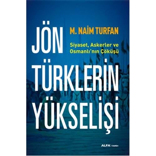 Jön Türklerinin Yükselişi Siyaset, Askerler ve Osmanlı'nın Çöküşü