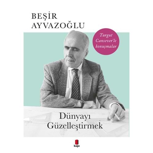 Dünyayı Güzelleştirmek - Turgut Cansever'le Konuşmalar