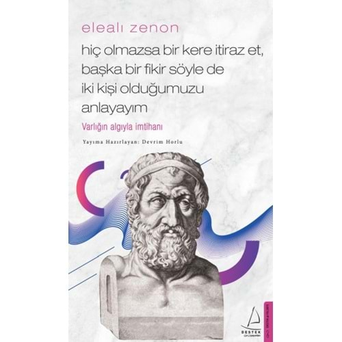 Elealı Zenon Hiç Olmazsa Bir Kere İtiraz Et, Başka Bir Fikir Söyle de İki Kişi Olduğumuzu Anlayayım