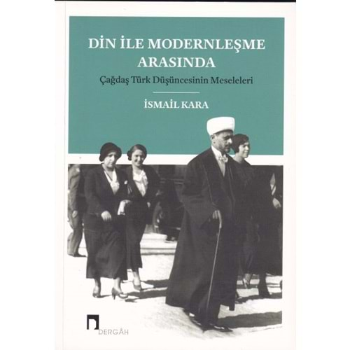 Din ile Modernleşme Arasında Çağdaş Türk Düşüncesinin Meseleleri