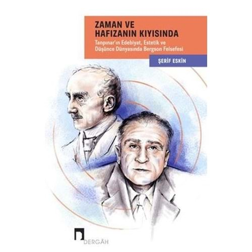 Zaman ve Hafızanın Kıyısında Tanpınar'ın Edebiyat, Estetik ve Düşünce Dünyasında Bergson Felsefesi