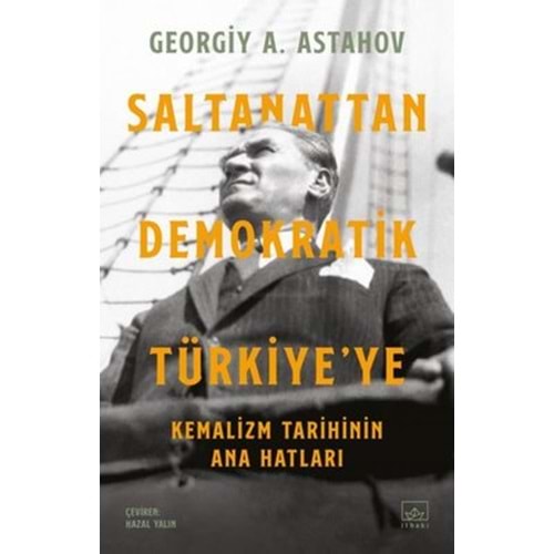 Saltanattan Demokratik Türkiye'ye: Kemalizm Tarihinin Ana Hatları