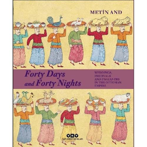 Forty Days and Forty Nights Weddings, Festivals and Pageantry in The Ottoman Empire - Ciltli