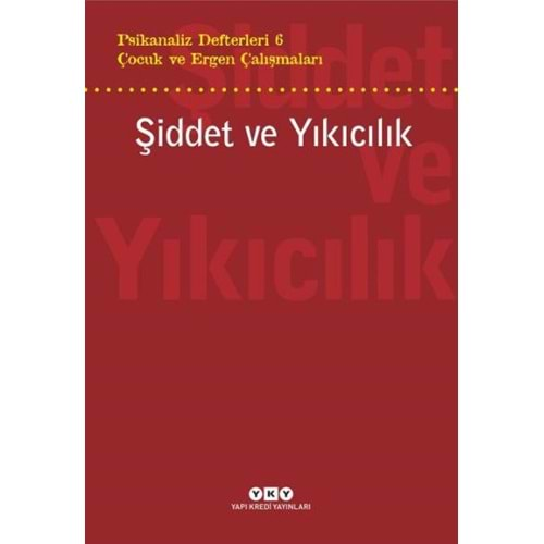 Şiddet ve Yıkıcılık - Çocuk ve Ergen Çalışmaları Psikanaliz Defterleri 6